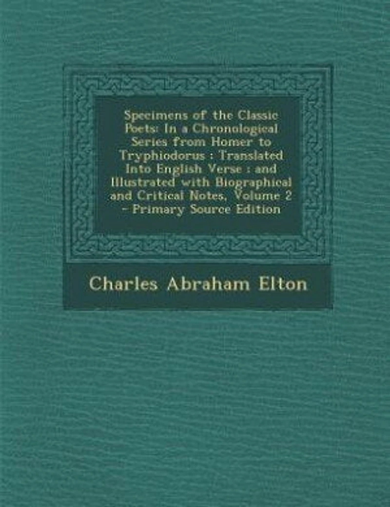 Specimens Of The Classic Poets: A Chronological Series From Homer To Tryphiodorus