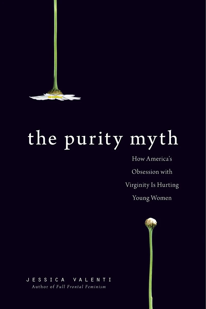 The Purity Myth: How America's Obsession with Virginity Is Hurting Young Women