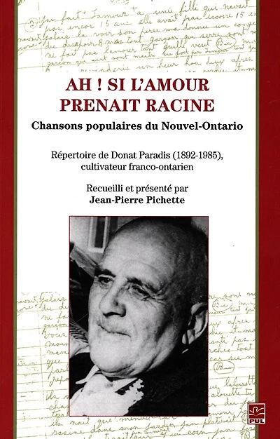 Ah! si l'amour prenait racine : chansons populaires du Nouvel-Ontario : répertoire de Donald Paradis (1892-1985), cultivateur franco-ontarien: chansons populaires du Nouvel-Ontario : répertoire de Donald Paradis (1892-1985), cultivateur franco-ontarien