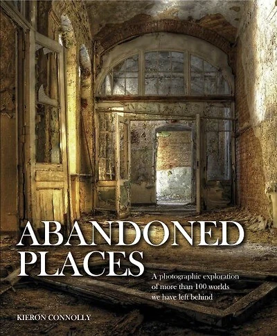 ABANDONED PLACES: A photographic exploration of more than 100 worlds we have left behind