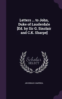 Letters ... to John, Duke of Lauderdale [Ed. by Sir G. Sinclair and C.K. Sharpe]