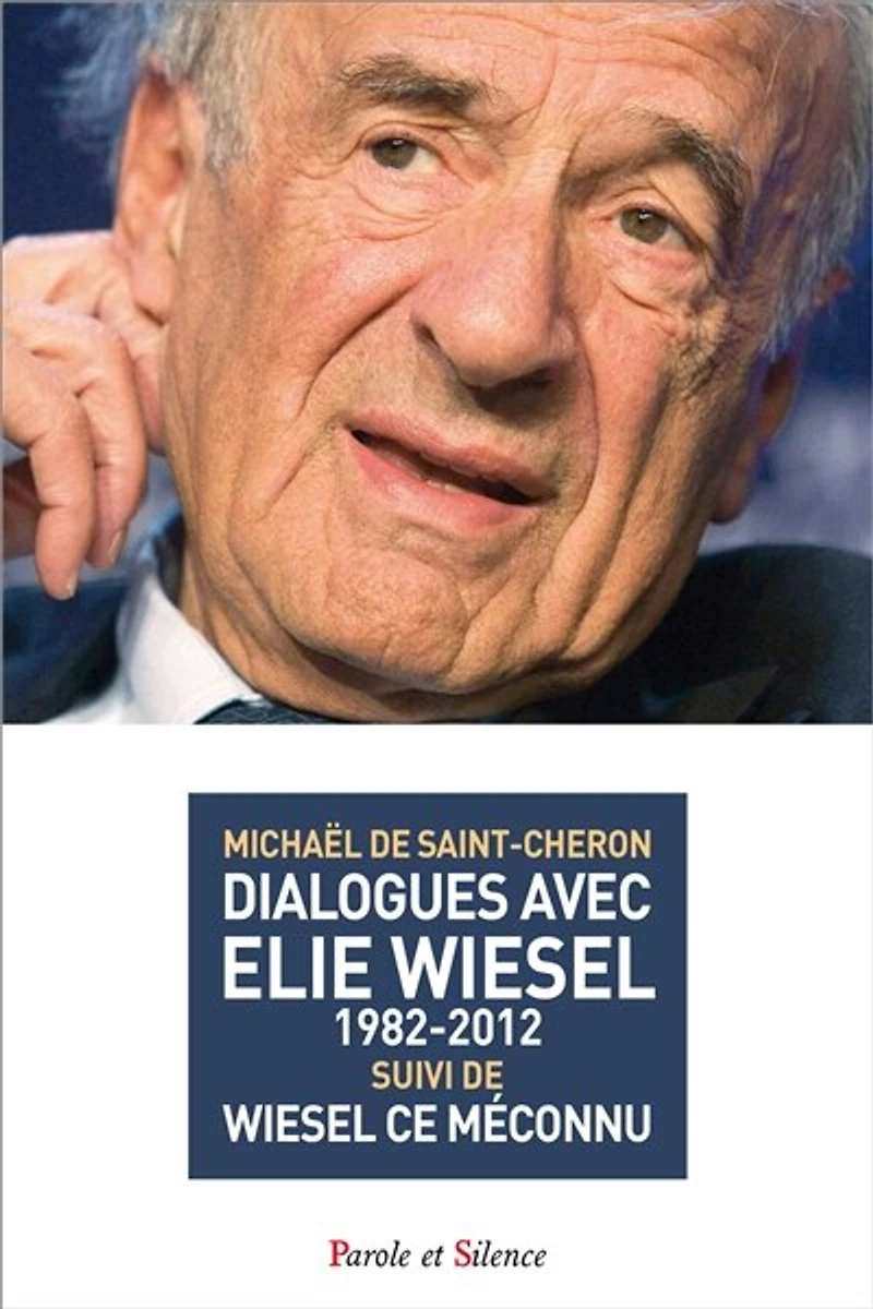 Dialogues avec Elie Wiesel: 1982-2012 ; Wiesel, ce méconnu