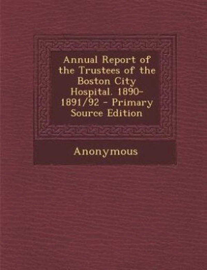 Annual Report of the Trustees Boston City Hospital. 1890-1891/92