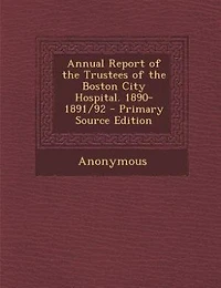 Annual Report of the Trustees Boston City Hospital. 1890-1891/92