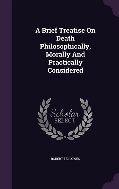 A Brief Treatise On Death Philosophically, Morally And Practically Considered