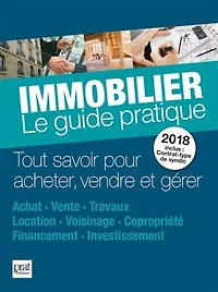 Immobilier, le guide pratique 2018: tout savoir pour acheter, vendre et gérer