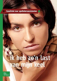 Ik Heb Zo'n Last Van Mijn Keel: Casuïstiek Voor Apothekersassistenten