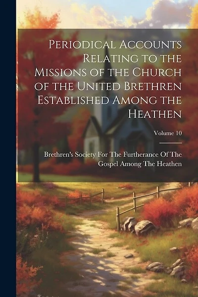 Periodical Accounts Relating to the Missions of the Church of the United Brethren Established Among the Heathen; Volume 10