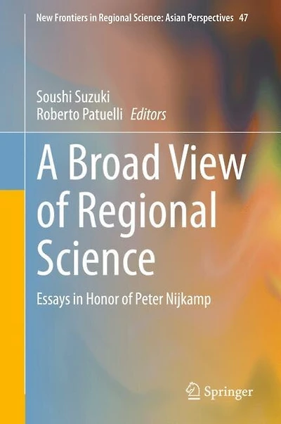 A Broad View of Regional Science: Essays Honor Peter Nijkamp