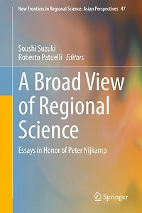 A Broad View of Regional Science: Essays Honor Peter Nijkamp