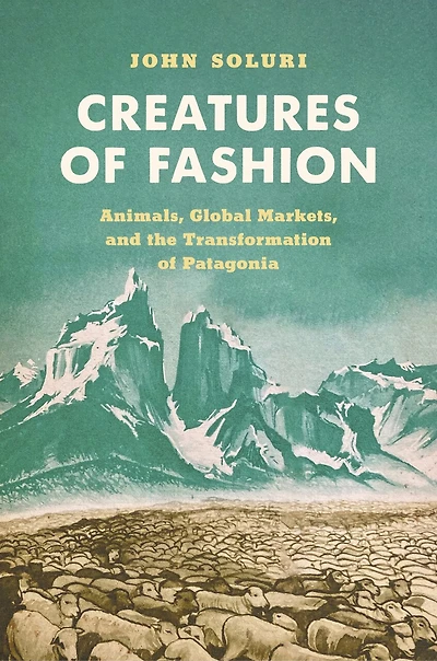 Creatures of Fashion: Animals, Global Markets, and the Transformation Patagonia