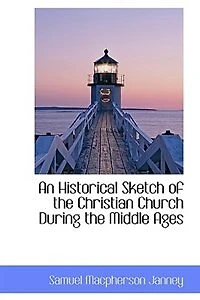 An Historical Sketch of the Christian Church During Middle Ages