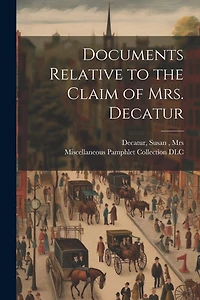 Documents Relative to the Claim of Mrs. Decatur