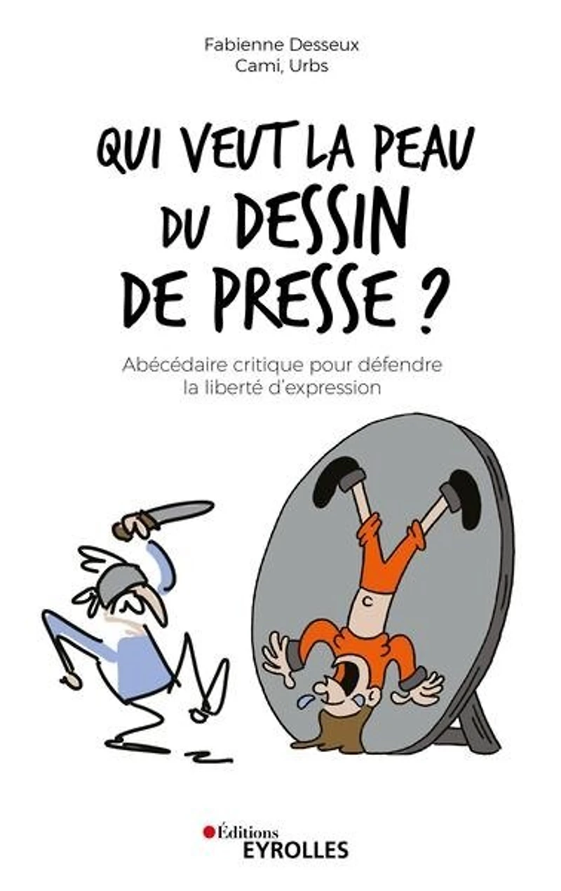 Qui veut la peau du dessin de presse ?: abécédaire critique pour défendre liberté d'expression