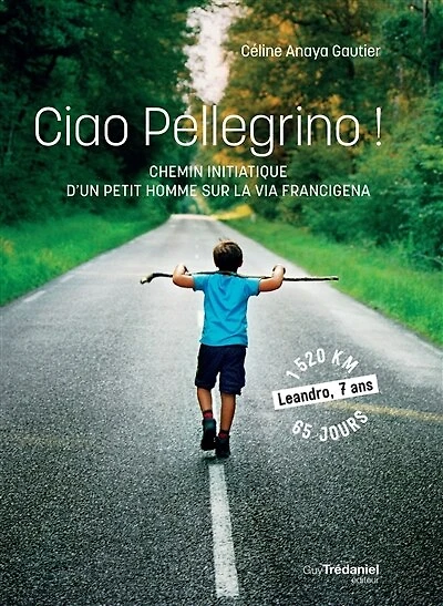 Ciao pellegrino !: chemin initiatique d'un petit homme sur la via Francigena