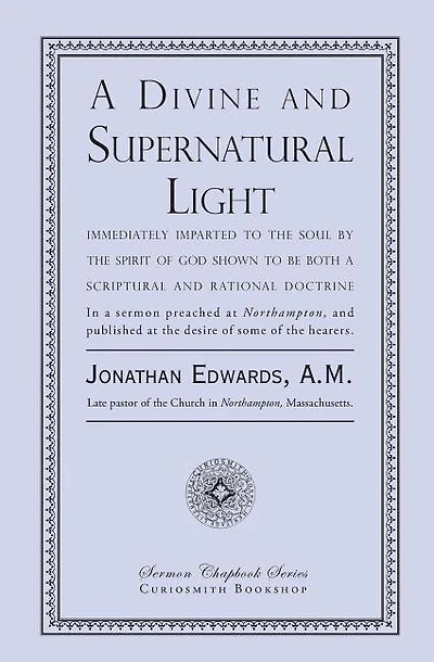 A Divine and Supernatural Light: Immediately Imparted to the Soul by the Spirit of God, Shown to Be Both a Scriptural and Rational Doctrine