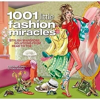 1001 Little Fashion Miracles: Stylish Wardrobe Solutions From Head To Toe