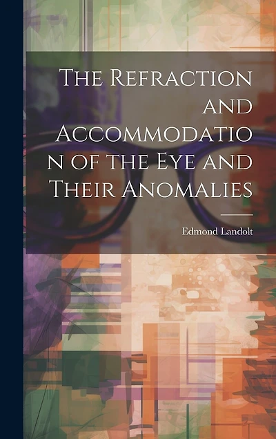 The Refraction and Accommodation of the Eye and Their Anomalies