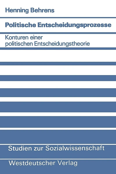 Politische Entscheidungsprozesse: Konturen einer politischen Entscheidungstheorie