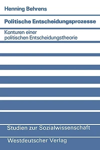 Politische Entscheidungsprozesse: Konturen einer politischen Entscheidungstheorie
