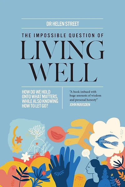 The Impossible Question of Living Well: How do we hold on to what matters, while also knowing how to let go?