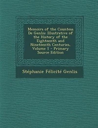 Memoirs of the Countess De Genlis: Illustrative History Eighteenth and Nineteenth Centuries, Volume 1