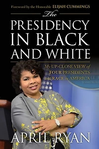 The Presidency Black and White: My Up-Close View of Four Presidents Race America