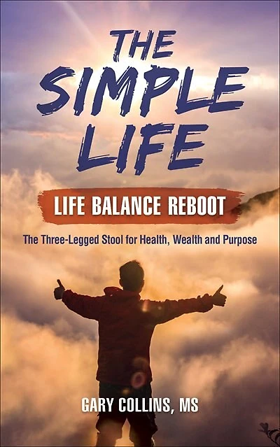 Simple Life - Life Balance Reboot: The Three-legged Stool For Health, Wealth And Purpose