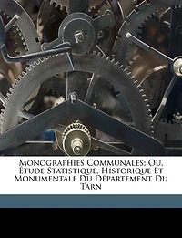 Monographies Communales; Ou, Étude Statistique, Historique Et Monumentale Du Département Du Tarn