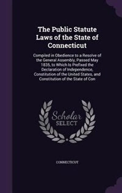 the Public Statute Laws of State Connecticut: Compiled Obedience to a Resolve General Assembly, Passed May 1835, Which Is Prefixed t