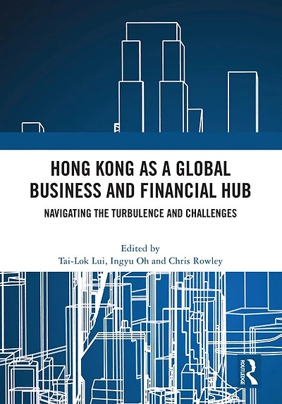 Hong Kong as a Global Business and Financial Hub: Navigating the Turbulence Challenges