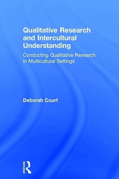 Qualitative Research And Intercultural Understanding: Conducting Multicultural Settings