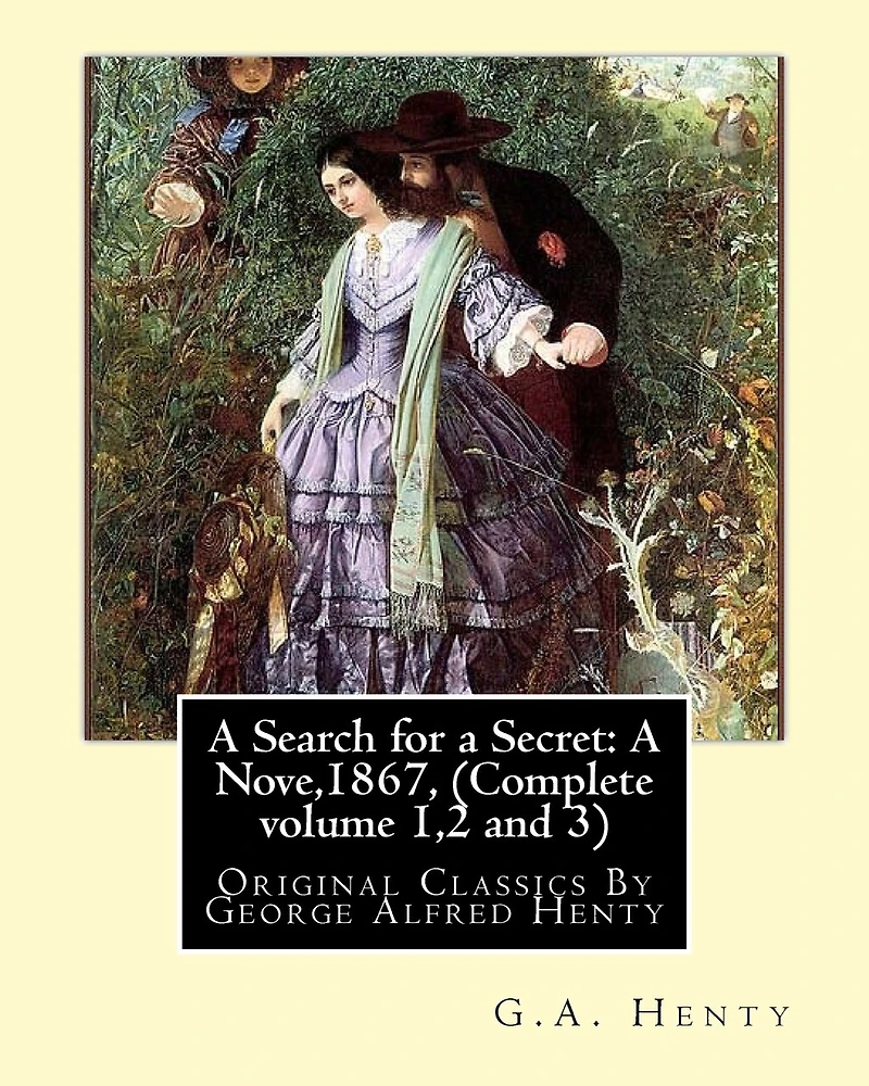 A Search for a Secret: A Nove, By G.A.Henty 1867, (Complete volume 1,2 and 3): Original Classics By George Alfred Henty