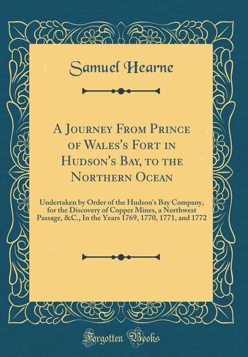 A Journey From Prince of Wales's Fort in Hudson's Bay, to the Northern Ocean: Undertaken by Order of the Hudson's Bay Company, for the Discovery of Copper Mines, a Northwest Pas