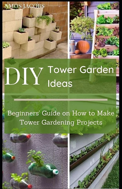 DIY Tower Garden Ideas: Beginners' Guide on How to Make Tower Gardening Projects
