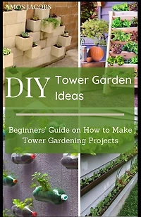 DIY Tower Garden Ideas: Beginners' Guide on How to Make Tower Gardening Projects