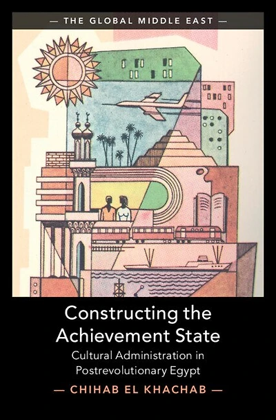 Constructing the Achievement State: Cultural Administration Postrevolutionary Egypt