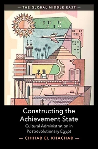 Constructing the Achievement State: Cultural Administration Postrevolutionary Egypt
