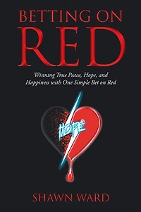 Betting on Red: Winning Real Peace, Hope and Happiness with One Simple Bet Red