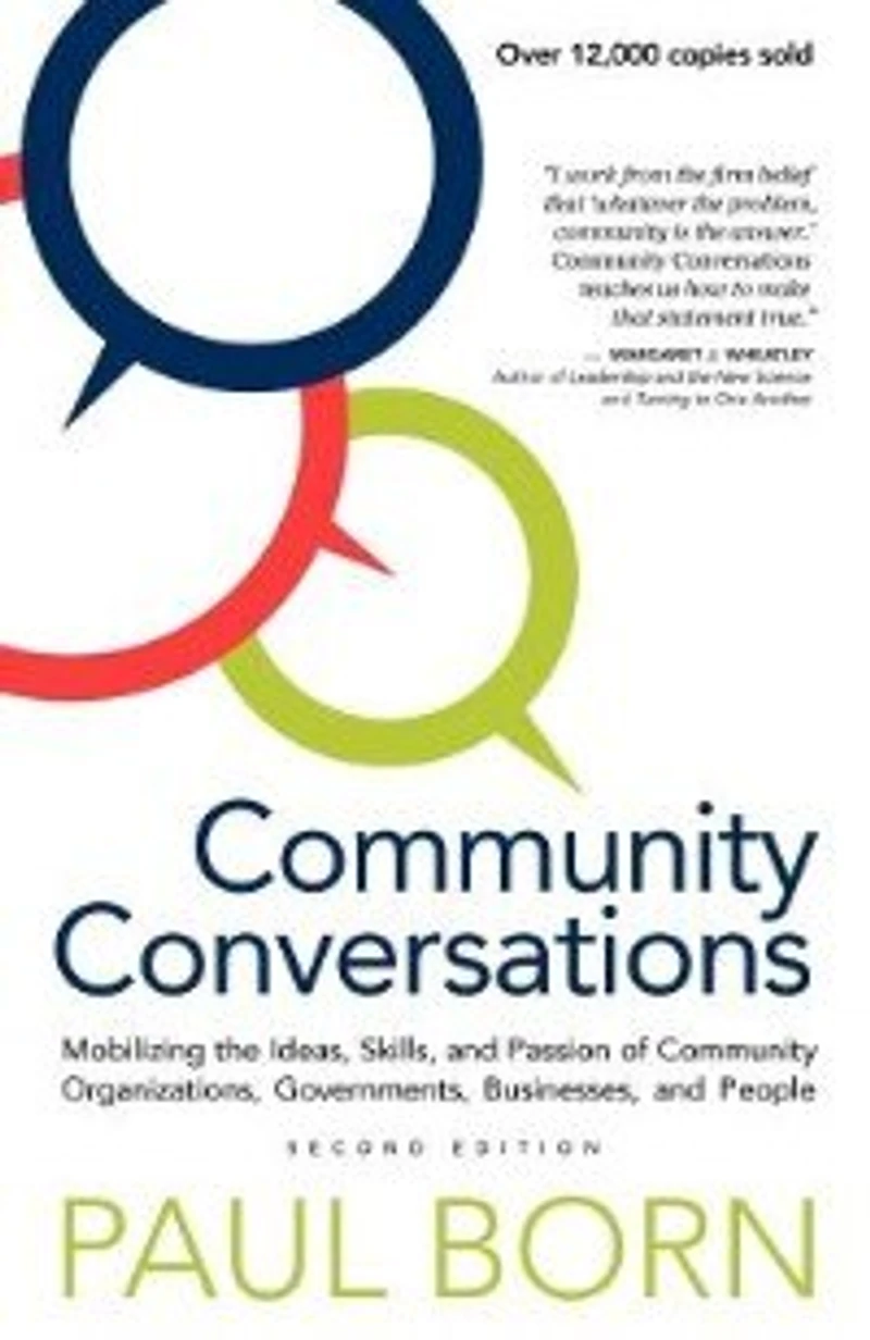 Community Conversations: Mobilizing the Ideas, Skills, and Passion of Organizations, Governments, Businesses, People