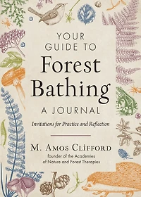 Your Guide to Forest Bathing - A Journal: Invitations for Practice and Reflection