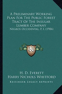A Preliminary Working Plan For The Public Forest Tract Of The Insular Lumber Company: Negros Occidental, P. I. (1906)