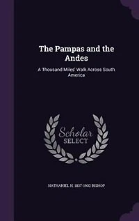 The Pampas and the Andes: A Thousand Miles' Walk Across South America