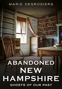 Abandoned New Hampshire: Ghosts of Our Past