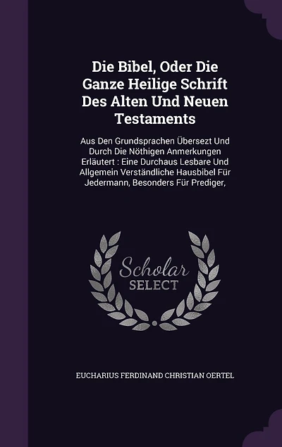 Die Bibel, Oder Ganze Heilige Schrift Des Alten Und Neuen Testaments: Aus Den Grundsprachen Übersezt Durch Nöthigen Anmerkungen Erläutert: Eine Durchaus Lesbare Allgemein Verständliche Hausbibel Für Jedermann, Besonders Prediger,