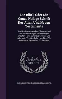 Die Bibel, Oder Ganze Heilige Schrift Des Alten Und Neuen Testaments: Aus Den Grundsprachen Übersezt Durch Nöthigen Anmerkungen Erläutert: Eine Durchaus Lesbare Allgemein Verständliche Hausbibel Für Jedermann, Besonders Prediger,