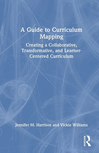 a Guide to Curriculum Mapping: Creating Collaborative, Transformative, and Learner-Centered
