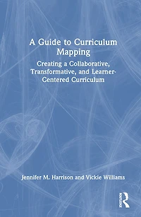 a Guide to Curriculum Mapping: Creating Collaborative, Transformative, and Learner-Centered