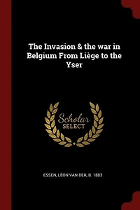 The Invasion & the war in Belgium From Liège to the Yser
