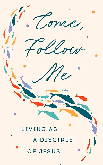 Come, Follow Me: Living as a Disciple of Jesus